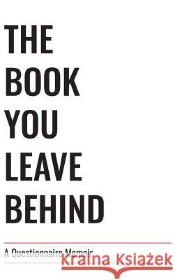 The Book You Leave Behind: A Questionnaire Memoir Cory Harper 9781684116812 Harper Publishing LLC