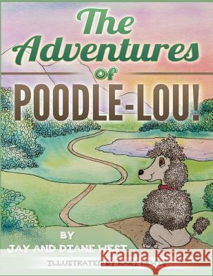 The Adventures of Poodle-Lou! Jay West Diane West Kari Lewis 9781684116980