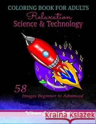 Coloring Book For adults Relaxation Science & Technology: 58 Images Beginner to Advanced Books, Vibrant Coloring 9781684117192 Vibrant Books