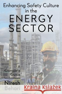 Enhancing Safety Culture in the Energy Sector: A Complete Guide Behari, Niresh 9781684118649