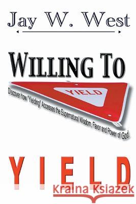 Willing to Yield Jay W. West 9781684118892 Rwg Publishing