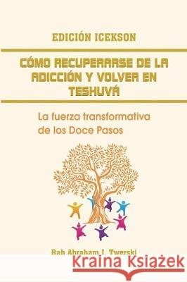Como recuperarse de la adicción y volver en teshuva: La fuerza transformativa de los Doce Pasos Dr Rab Abraham J Twerski, Abraham Twerski 9781684119141