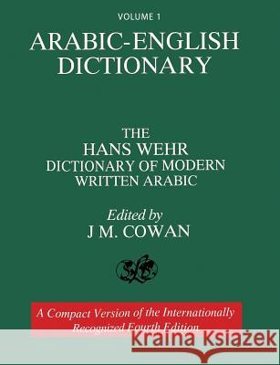 Volume 1: Arabic-English Dictionary: The Hans Wehr Dictionary of Modern Written Arabic. Fourth Edition. Hans Wehr 9781684119189