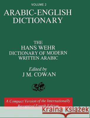 Volume 2: Arabic-English Dictionary: The Hans Wehr Dictionary of Modern Written Arabic. Fourth Edition. Hans Wehr 9781684119769
