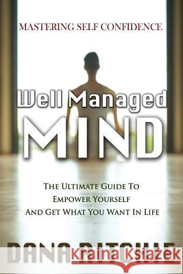 Well Managed Mind: The Ultimate Guide to Empower Yourself & Get What You Want in Life Dana Ritchie 9781684182374 Dr Emotional Enlightenment Services Ltd.