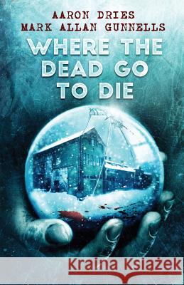 Where the Dead Go to Die Aaron Dries, Mark Allan Gunnells 9781684187560 Crystal Lake Publishing