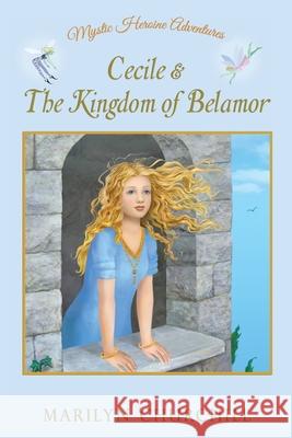 Cecile & The Kingdom of Belamor Churchill, Marilyn F. 9781684190423 Mystic Heroine Adventures