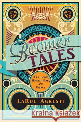 Boomer Tales: Hula Hoops Hippies Hemp and Hijinks Larue Agresti 9781684191352