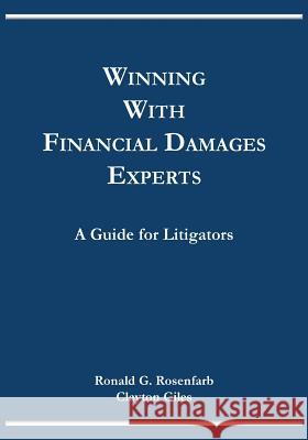 Winning with Financial Damages Experts: A Guide for Litigators Ronald G Rosenfarb Clayton Giles  9781684193080 Rosenfarb LLC
