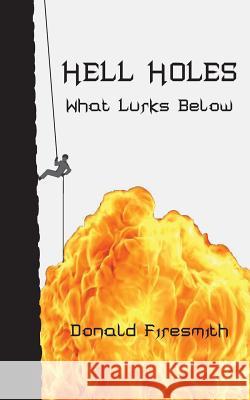 Hell Holes: What Lurks Below Donald George Firesmith 9781684198559