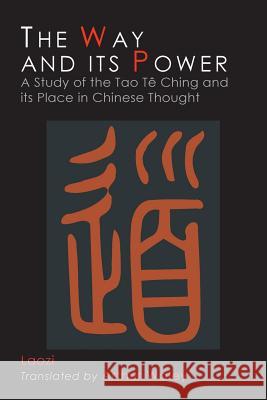 The Way and Its Power: Lao Tzu's Tao Te Ching and Its Place in Chinese Thought Arthur Waley Lao Tzu Laozi 9781684220199 Martino Fine Books