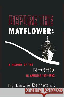 Before the Mayflower: A History of the Negro in America, 1619-1962 Lerone Bennett 9781684220403 Martino Fine Books