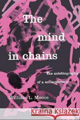 The Mind in Chains: The Autobiography of a Schizophrenic William L. Moore 9781684220564 Martino Fine Books