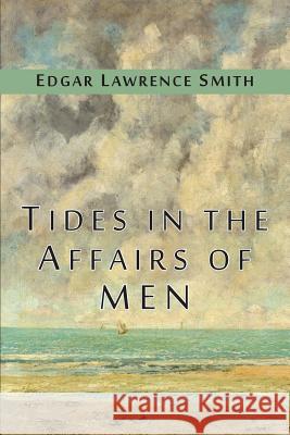 Tides in the Affairs of Men: An Approach to the Appraisal of Economic Change Edgar Lawrence Smith 9781684220892 Martino Fine Books