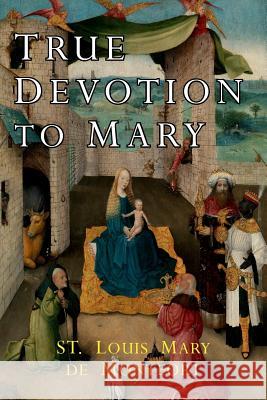 True Devotion to Mary St Louis Mary de Montfort                Louis-Marie Grignion De Montfort         Louis de Montfort 9781684221240 Martino Fine Books
