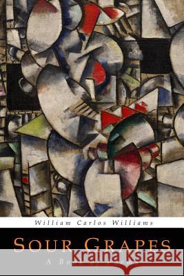 Sour Grapes: A Book of Poems William Carlos Williams 9781684221271 Martino Fine Books