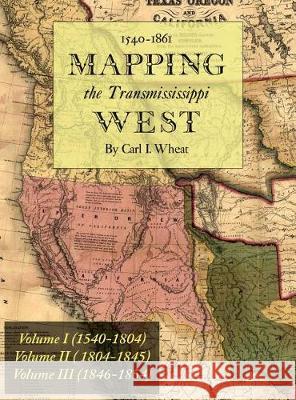 Mapping the Transmississippi West 1540-1861: [Volumes One through Three Bound in One] Wheat, Carl I. 9781684221417 Martino Fine Books
