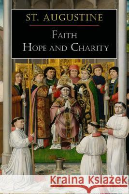 St. Augustine: Faith, Hope and Charity St Augustine                             Louis A. Arand Johannes Quasten 9781684221691