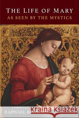 The Life of Mary As Seen By the Mystics Brown, Raphael 9781684221875 Martino Fine Books