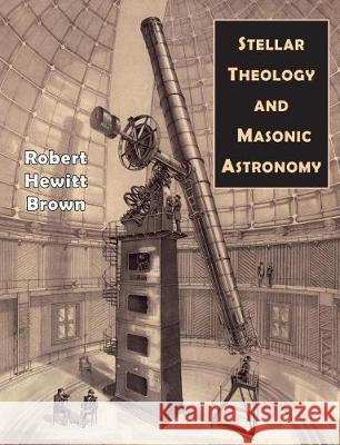 Stellar Theology and Masonic Astronomy Robert Hewitt Brown 9781684222384 Martino Fine Books