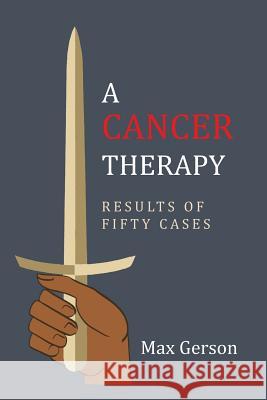 A Cancer Therapy: Results of Fifty Cases: Reprint of First Edition Max Gerson 9781684222568 Martino Fine Books