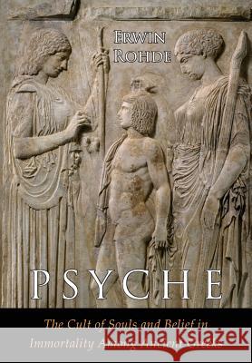 Psyche: The Cult of Souls and Belief in Immortality among the Greeks. Two Volumes in One Rohde, Erwin 9781684223176