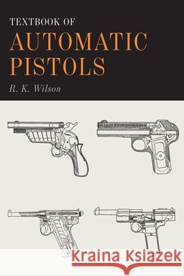 Textbook of Automatic Pistols R. K. Wilson 9781684223756 Martino Fine Books