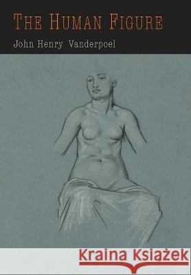 The Human Figure John H. Vanderpoel 9781684224012 Martino Fine Books