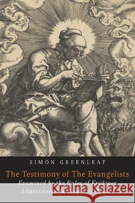 The Testimony of the Evangelists: The Gospels Examined by the Rules of Evidence Simon Greenleaf 9781684224043 Martino Fine Books
