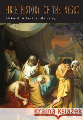 Bible History of the Negro Richard Alburtus Morrisey 9781684224524 Martino Fine Books