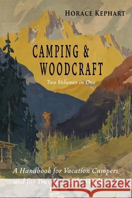 Camping and Woodcraft: Complete and Expanded Edition in Two Volumes Horace Kephart 9781684224609 Martino Fine Books