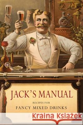 Jack's Manual: Recipes for Fancy Mixed Drinks and When and How to Serve Them J. a. Grohusko 9781684225354 Martino Fine Books