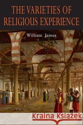 The Varieties of Religious Experience: A Study in Human Nature William James 9781684226177