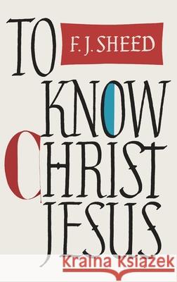 To Know Christ Jesus Frank J. Sheed 9781684226573 Martino Fine Books
