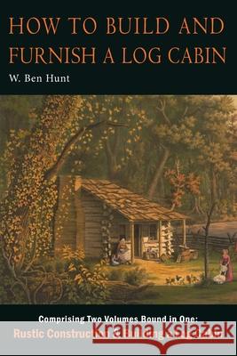 How to Build and Furnish a Log Cabin W. Ben Hunt 9781684226771 Martino Fine Books