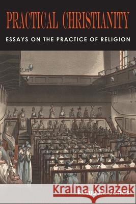 Practical Christianity: Essays on the Practice of Religion Rufus M. Jones 9781684226863