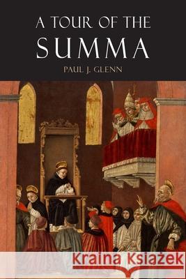 A Tour of the Summa Paul J. Glenn Thomas Aquinas 9781684226887