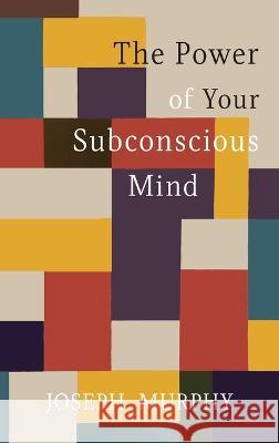 The Power of Your Subconscious Mind Joseph Murphy 9781684227396