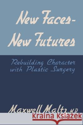 New Faces, New Futures: Rebuilding Character with Plastic Surgery Maxwell Maltz 9781684227426 Martino Fine Books