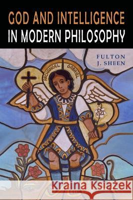 God and Intelligence in Modern Philosophy Fulton J. Sheen G. K. Chesterton 9781684227501 Martino Fine Books