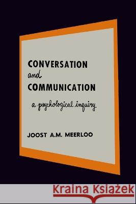 Conversation and Communication: A Psychological Inquiry into Language and Human Relations Joost A. M. Meerloo 9781684227570 Martino Fine Books