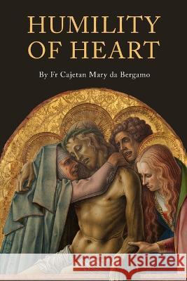 Humility of Heart Fr Cajetan Mary Da Bergamo 9781684227983 Martino Fine Books