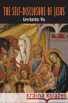 The Self-Disclosure of Jesus: The Modern Debate about the Messianic Consciousness Geerhardus Vos Johannes G. Vos 9781684228065 Martino Fine Books