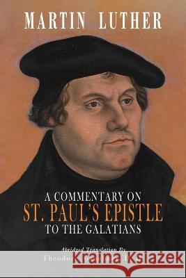A Commentary on St. Paul\'s Epistle to the Galatians: Abridged Edition Martin Luther Theodore Graebner 9781684228089 Martino Fine Books