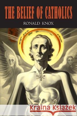 The Belief of Catholics Ronald Knox 9781684228164