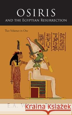 Osiris and the Egyptian Resurrection: Two Volumes Bound in One E. a. Wallis Budge 9781684229079 Martino Fine Books