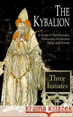 The Kybalion: A Study of The Hermetic Philosophy of Ancient Egypt and Greece Three Initiates 9781684229116 Martino Fine Books