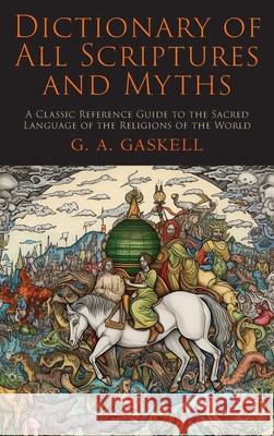 Dictionary of All Scriptures and Myths G. a. Gaskell 9781684229123 Martino Fine Books