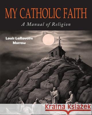 My Catholic Faith Louis L. R. Morrow 9781684229192 Martino Fine Books