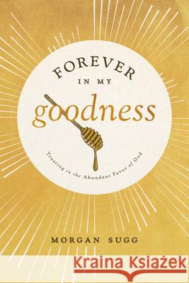 Forever in My Goodness: Trusting in the Abundant Favor of God Morgan Sugg 9781684261215 ACU Press/Leafwood Publishers